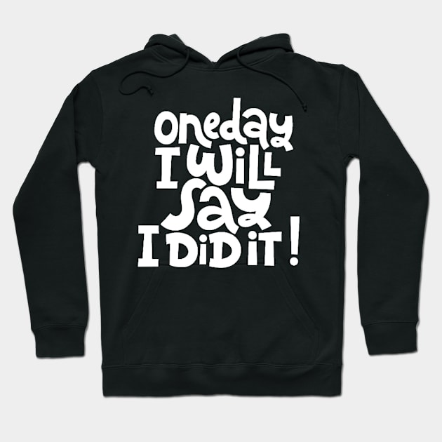 One Day I Will Say I Did It! - Life Motivational & Inspirational Quote (White) Hoodie by bigbikersclub